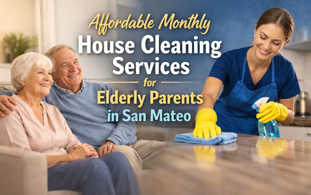 Affordable Monthly House Cleaning Services for Elderly Parents in San Mateo