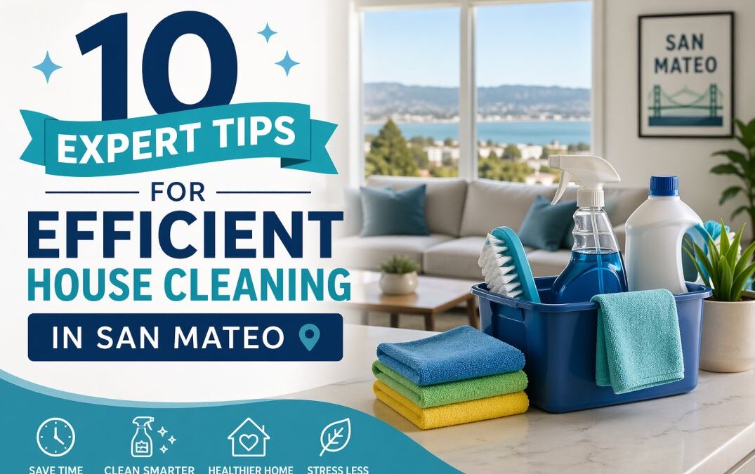 10 Expert Tips for Efficient House Cleaning in San Mateo
